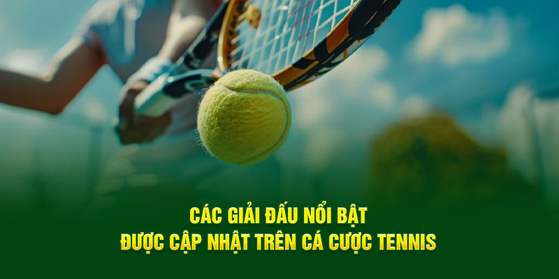 Các giải đấu nổi bật được cập nhật trên cá cược Tennis 