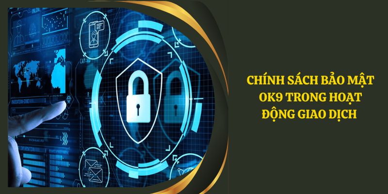 Chính sách bảo mật OK9 trong hoạt động giao dịch 