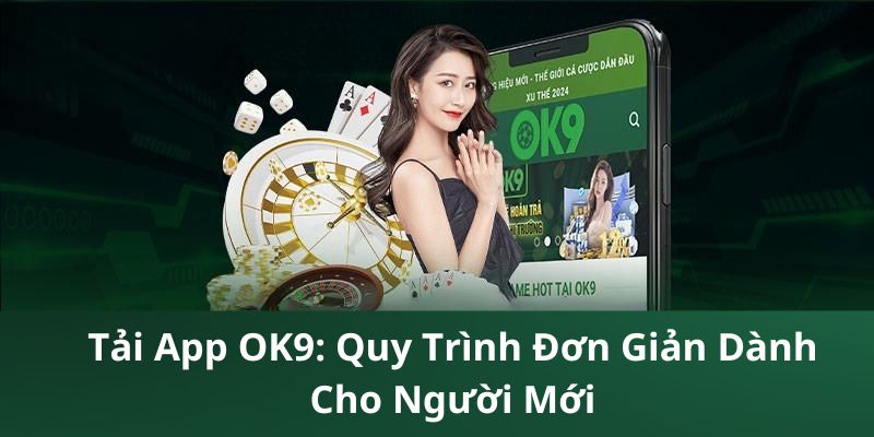 Tải App OK9: Quy Trình Đơn Giản Dành Cho Người Mới