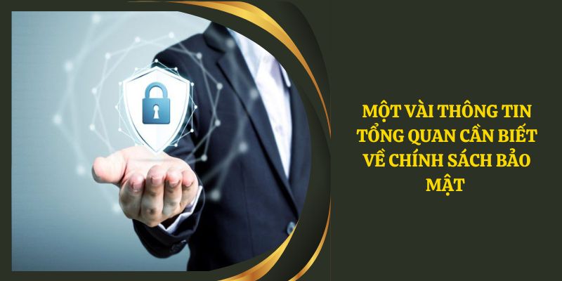 Một vài thông tin tổng quan cần biết về chính sách bảo mật 