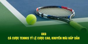 OK9: Cá Cược Tennis Tỷ Lệ Cược Cao, Khuyến Mãi Hấp Dẫn