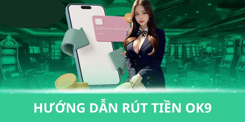 Chi tiết các thao tác hướng dẫn người chơi rút tiền OK9